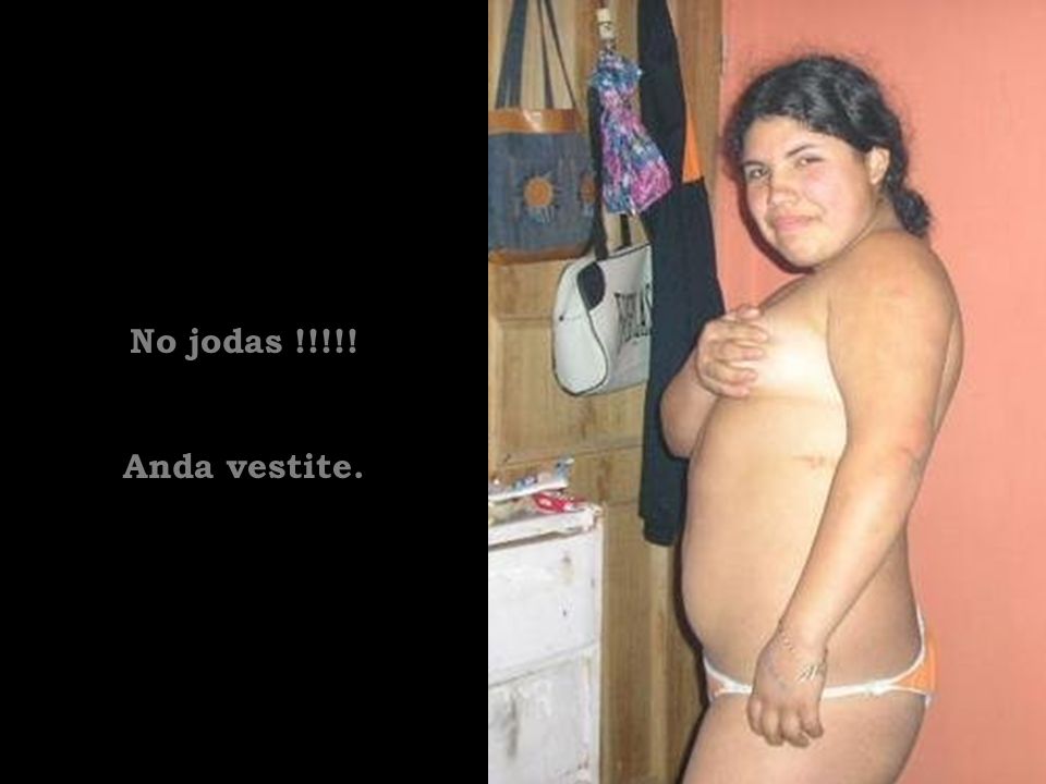 No jodas !!!!! Anda vestite.
