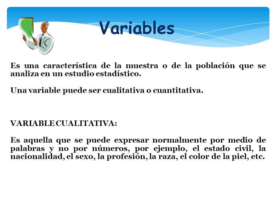 Variables Es una característica de la muestra o de la población que se analiza en un estudio estadístico.