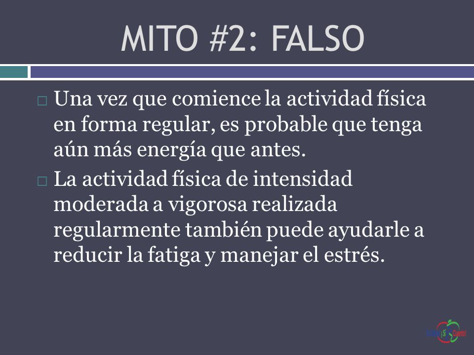 MITO #2: FALSO Una vez que comience la actividad física en forma regular, es probable que tenga aún más energía que antes.