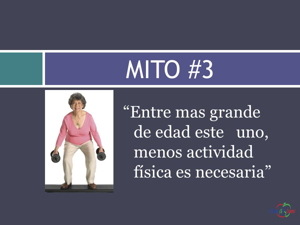 MITO #3 Entre mas grande de edad este uno, menos actividad física es necesaria