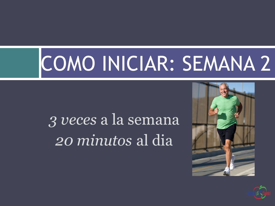 COMO INICIAR: SEMANA 2 3 veces a la semana 20 minutos al dia