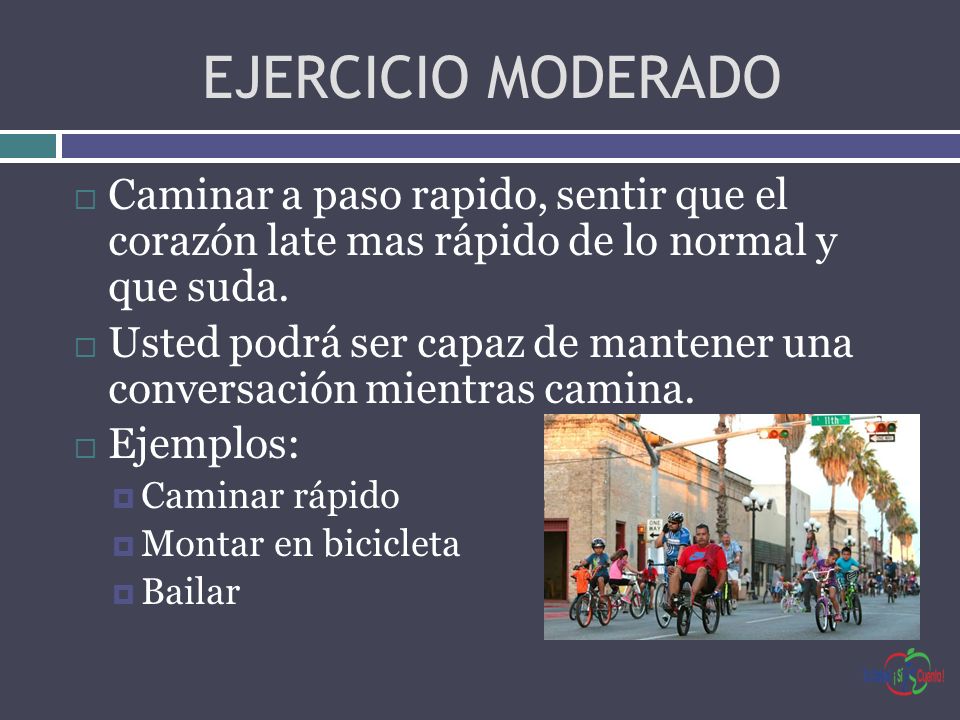 EJERCICIO MODERADO Caminar a paso rapido, sentir que el corazón late mas rápido de lo normal y que suda.