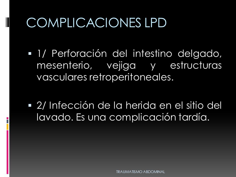 COMPLICACIONES LPD 1/ Perforación del intestino delgado, mesenterio, vejiga y estructuras vasculares retroperitoneales.