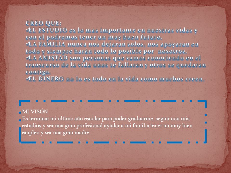 CREO QUE: EL ESTUDIO es lo mas importante en nuestras vidas y con el podremos tener un muy buen futuro.