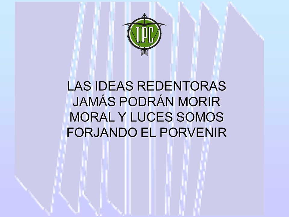 LAS IDEAS REDENTORAS JAMÁS PODRÁN MORIR MORAL Y LUCES SOMOS