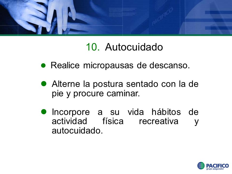 10. Autocuidado Realice micropausas de descanso. Alterne la postura sentado con la de pie y procure caminar.