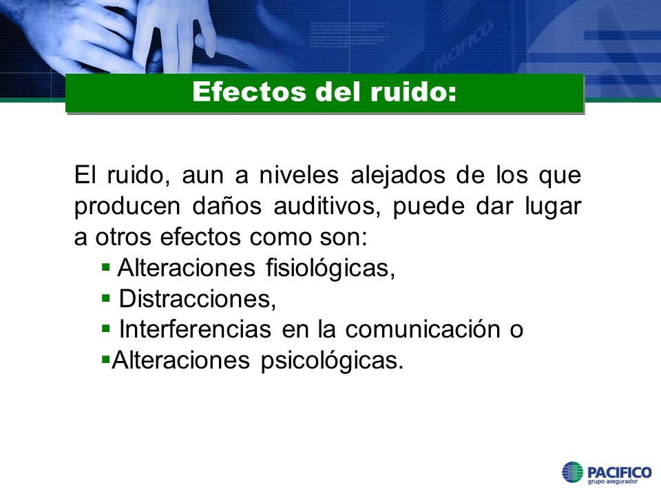 Efectos del ruido: El ruido, aun a niveles alejados de los que producen daños auditivos, puede dar lugar a otros efectos como son: