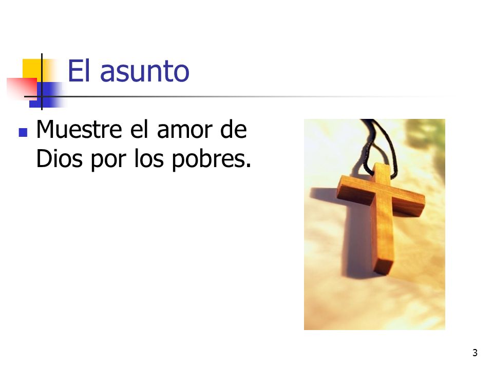 El asunto Muestre el amor de Dios por los pobres.