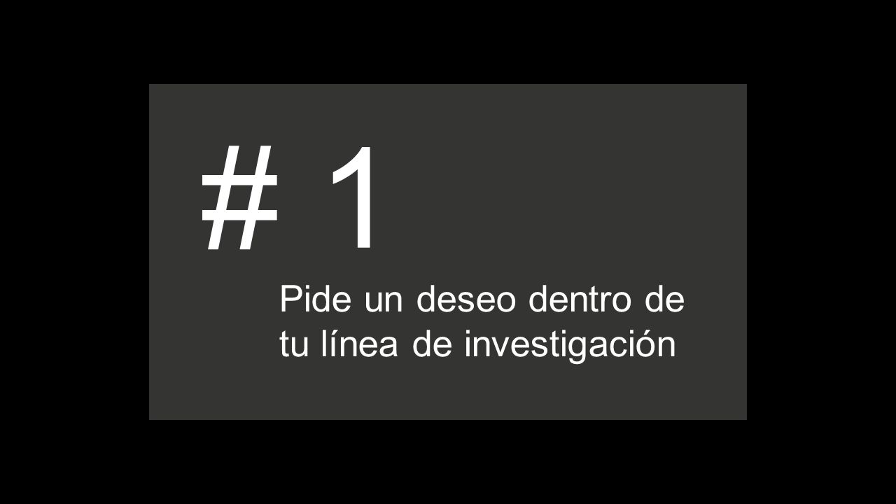 # 1 Pide un deseo dentro de tu línea de investigación