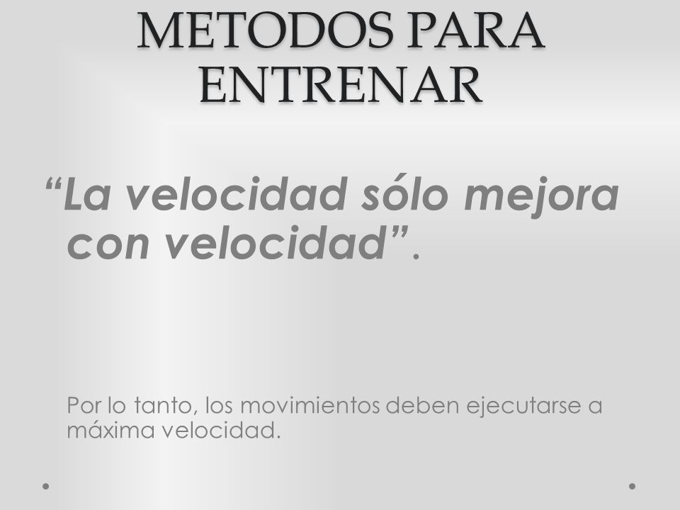 METODOS PARA ENTRENAR La velocidad sólo mejora con velocidad .