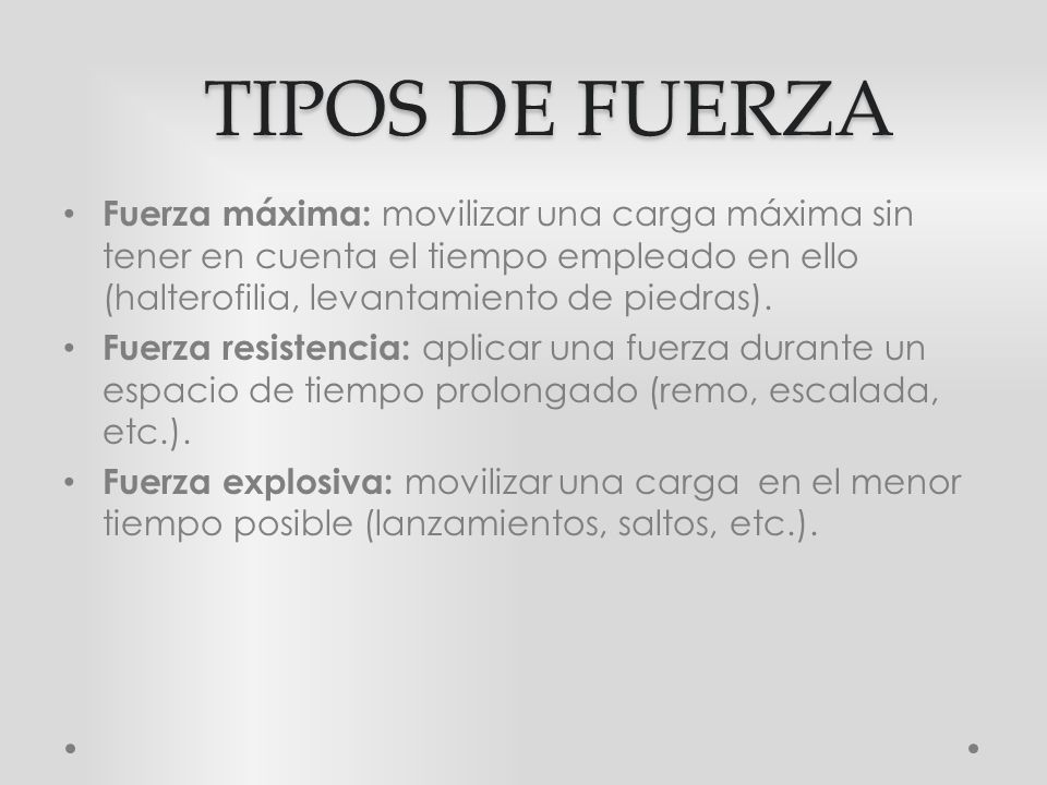 TIPOS DE FUERZA Fuerza máxima: movilizar una carga máxima sin tener en cuenta el tiempo empleado en ello (halterofilia, levantamiento de piedras).