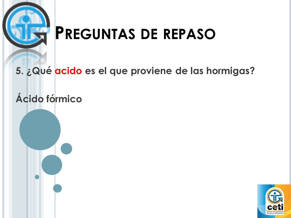 5. ¿Qué acido es el que proviene de las hormigas Ácido fórmico