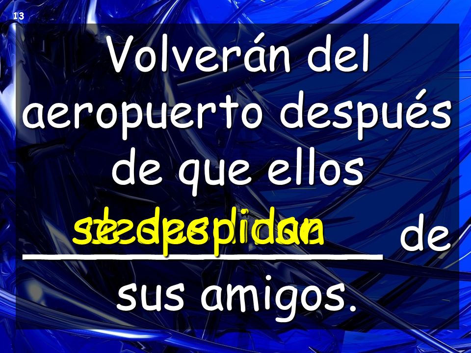 Volverán del aeropuerto después de que ellos __________ de sus amigos.