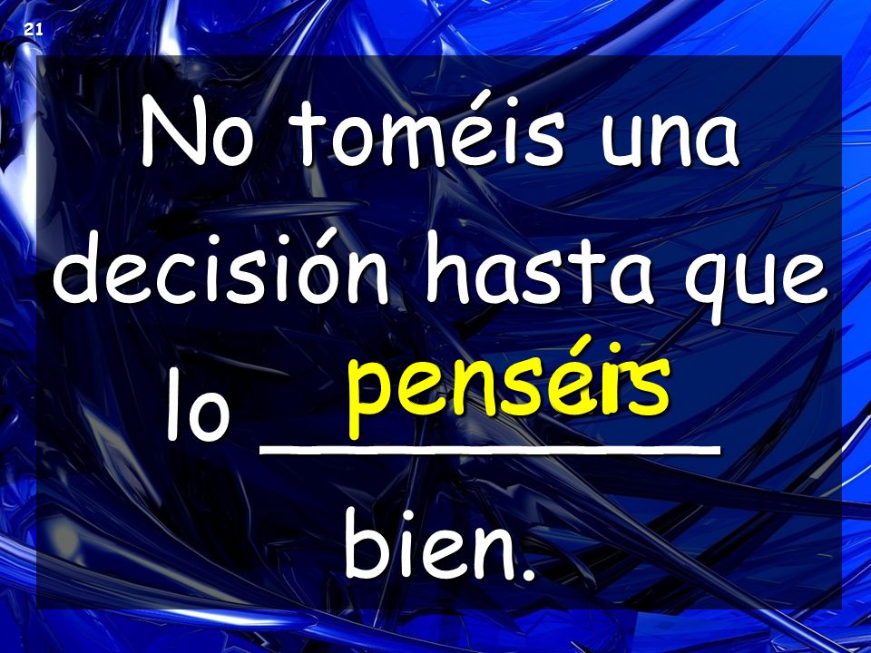 No toméis una decisión hasta que lo ________ bien.