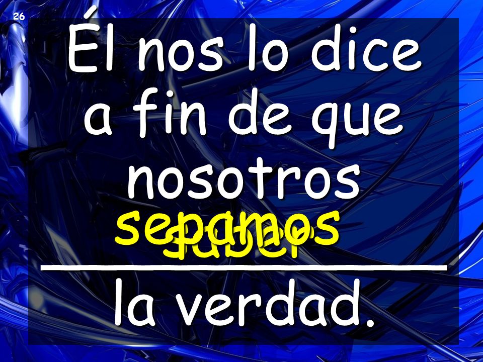 Él nos lo dice a fin de que nosotros ___________ la verdad.