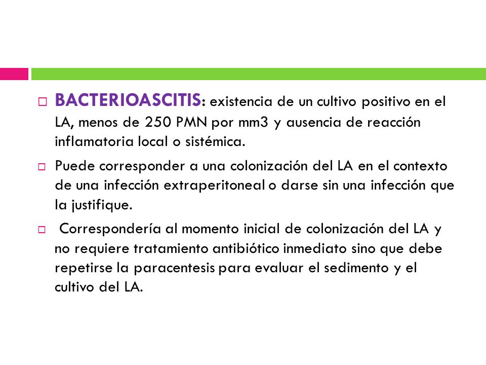 BACTERIOASCITIS: existencia de un cultivo positivo en el LA, menos de 250 PMN por mm3 y ausencia de reacción inflamatoria local o sistémica.