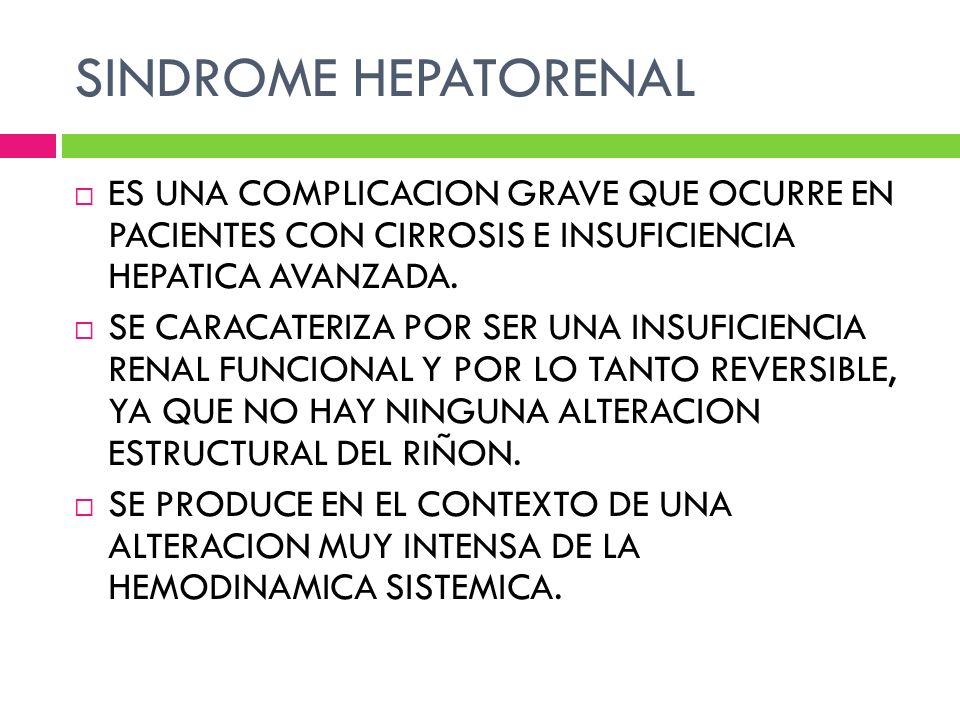 SINDROME HEPATORENAL ES UNA COMPLICACION GRAVE QUE OCURRE EN PACIENTES CON CIRROSIS E INSUFICIENCIA HEPATICA AVANZADA.