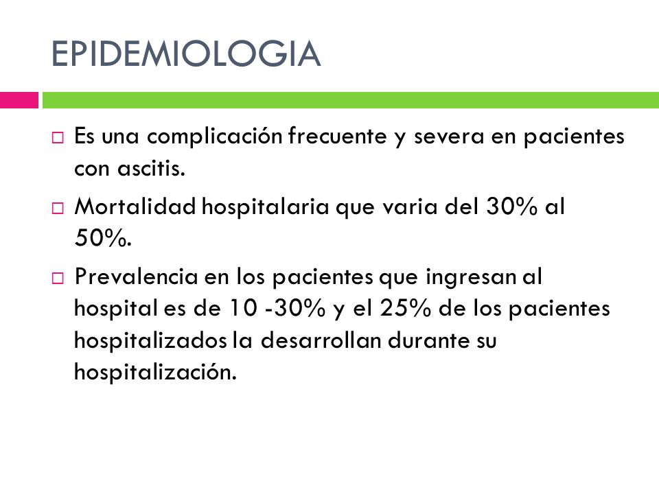 EPIDEMIOLOGIA Es una complicación frecuente y severa en pacientes con ascitis. Mortalidad hospitalaria que varia del 30% al 50%.