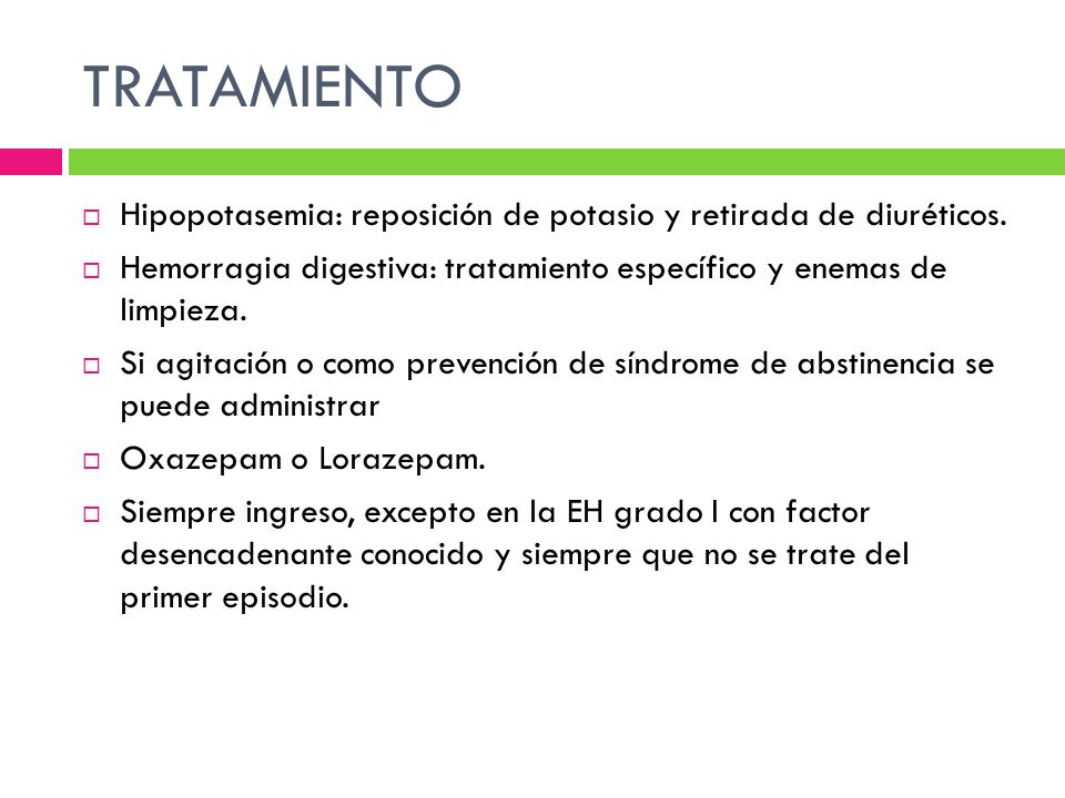 TRATAMIENTO Hipopotasemia: reposición de potasio y retirada de diuréticos. Hemorragia digestiva: tratamiento específico y enemas de limpieza.