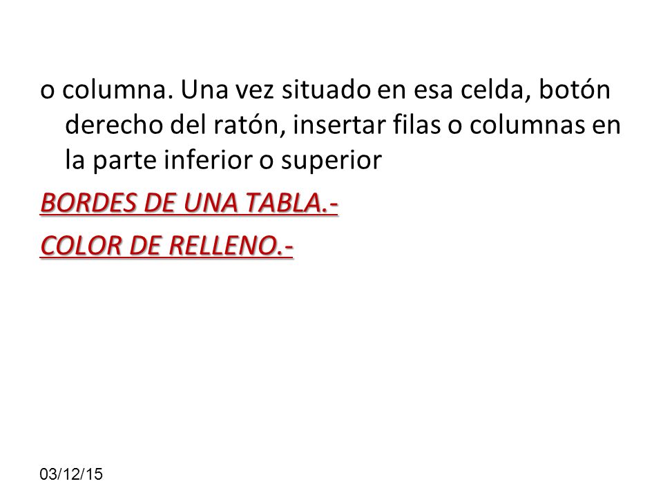 o columna. Una vez situado en esa celda, botón derecho del ratón, insertar filas o columnas en la parte inferior o superior BORDES DE UNA TABLA.- COLOR DE RELLENO.-