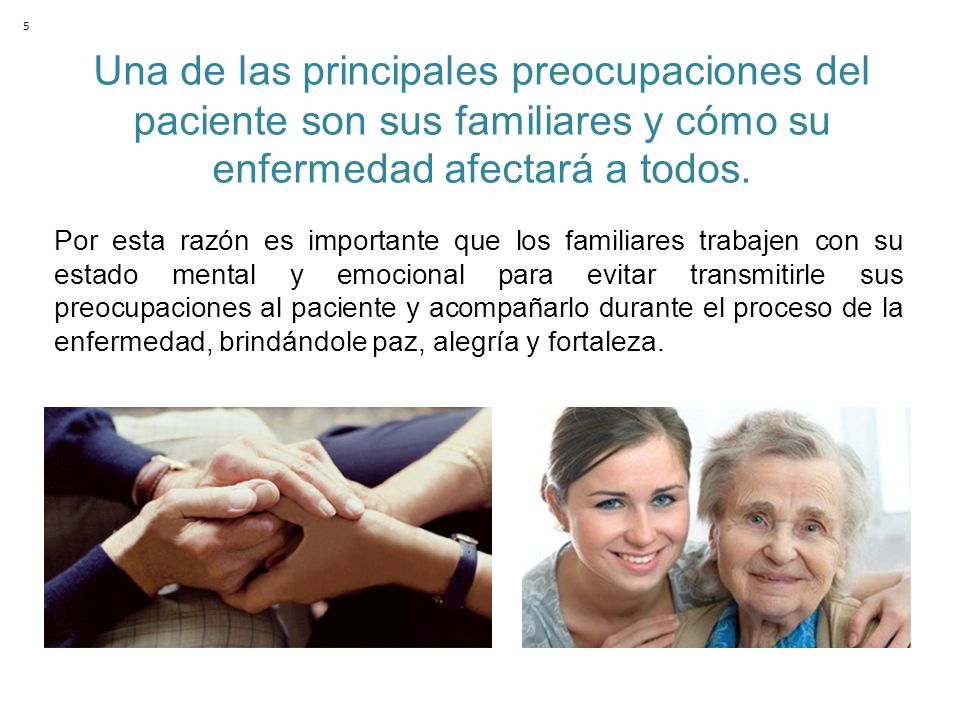 5 Una de las principales preocupaciones del paciente son sus familiares y cómo su enfermedad afectará a todos.