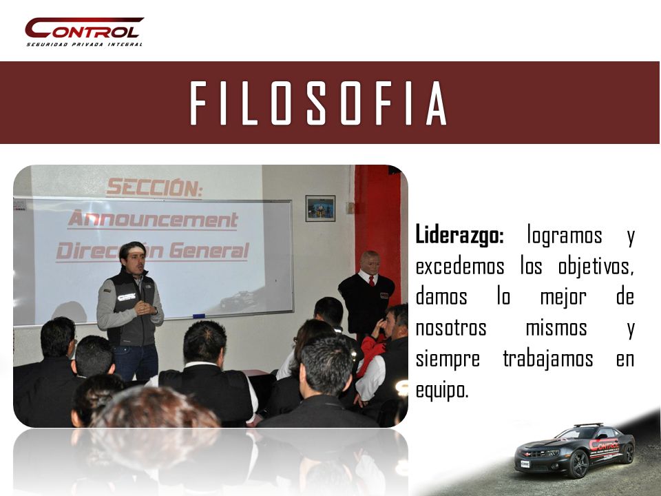 F I L O S O F I A Liderazgo: logramos y excedemos los objetivos, damos lo mejor de nosotros mismos y siempre trabajamos en equipo.