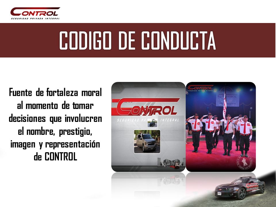 CODIGO DE CONDUCTA Fuente de fortaleza moral al momento de tomar decisiones que involucren el nombre, prestigio, imagen y representación de CONTROL.