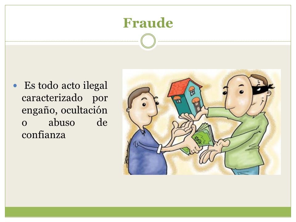 Fraude Es todo acto ilegal caracterizado por engaño, ocultación o abuso de confianza