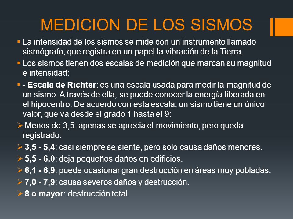 MEDICION DE LOS SISMOS La intensidad de los sismos se mide con un instrumento llamado sismógrafo, que registra en un papel la vibración de la Tierra.