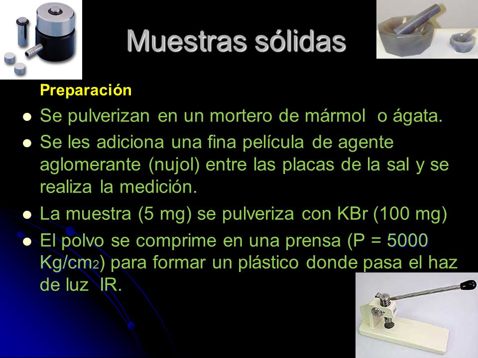 Muestras sólidas Se pulverizan en un mortero de mármol o ágata.