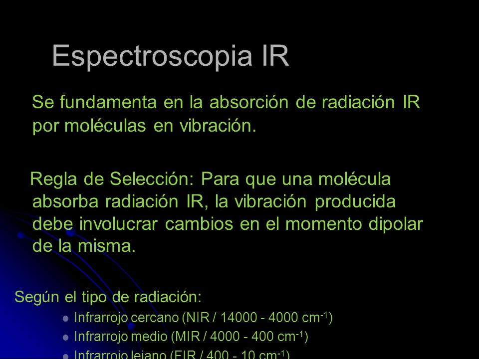 Espectroscopia IR Se fundamenta en la absorción de radiación IR por moléculas en vibración.