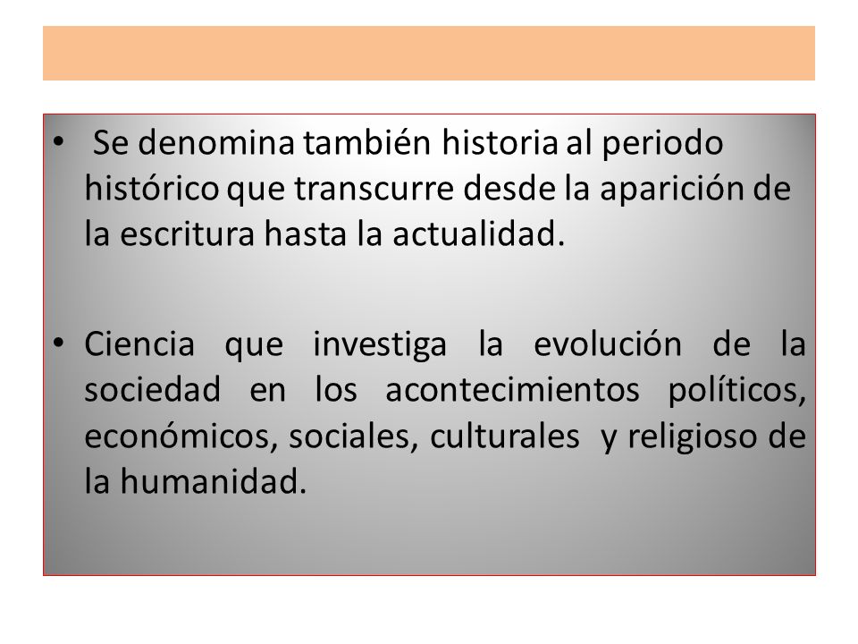 Se denomina también historia al periodo histórico que transcurre desde la aparición de la escritura hasta la actualidad.