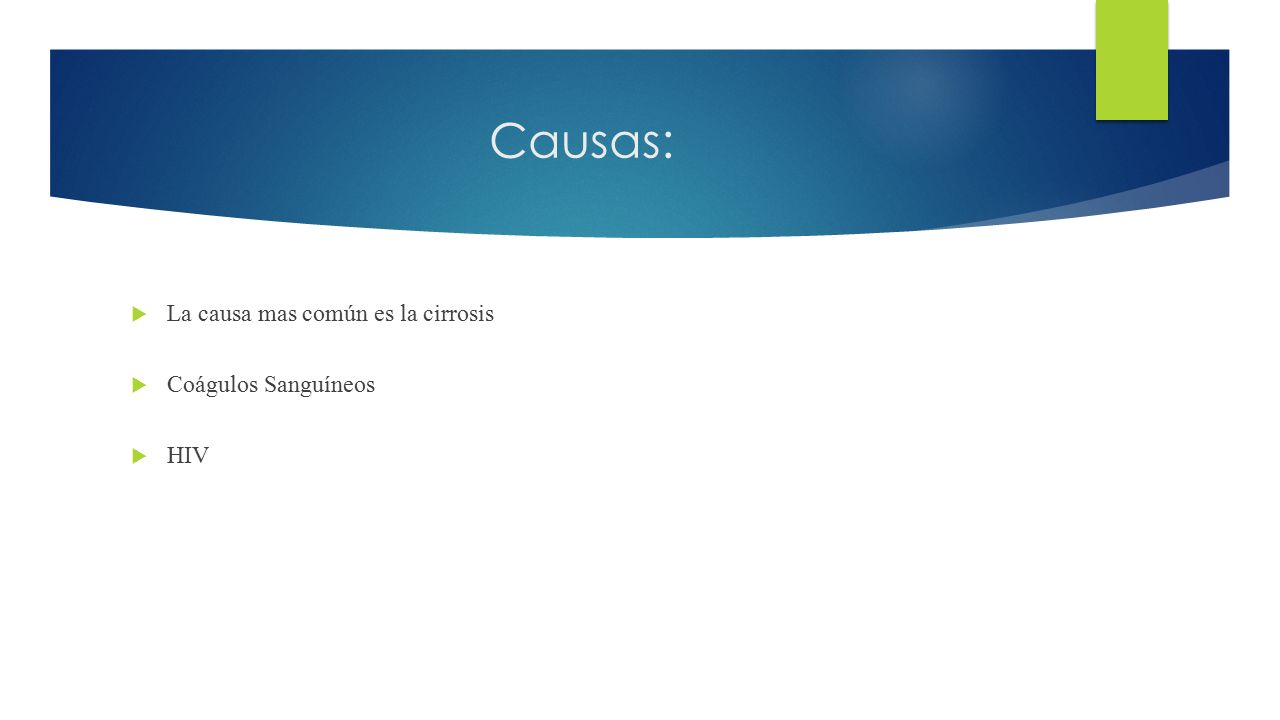 Causas: La causa mas común es la cirrosis Coágulos Sanguíneos HIV