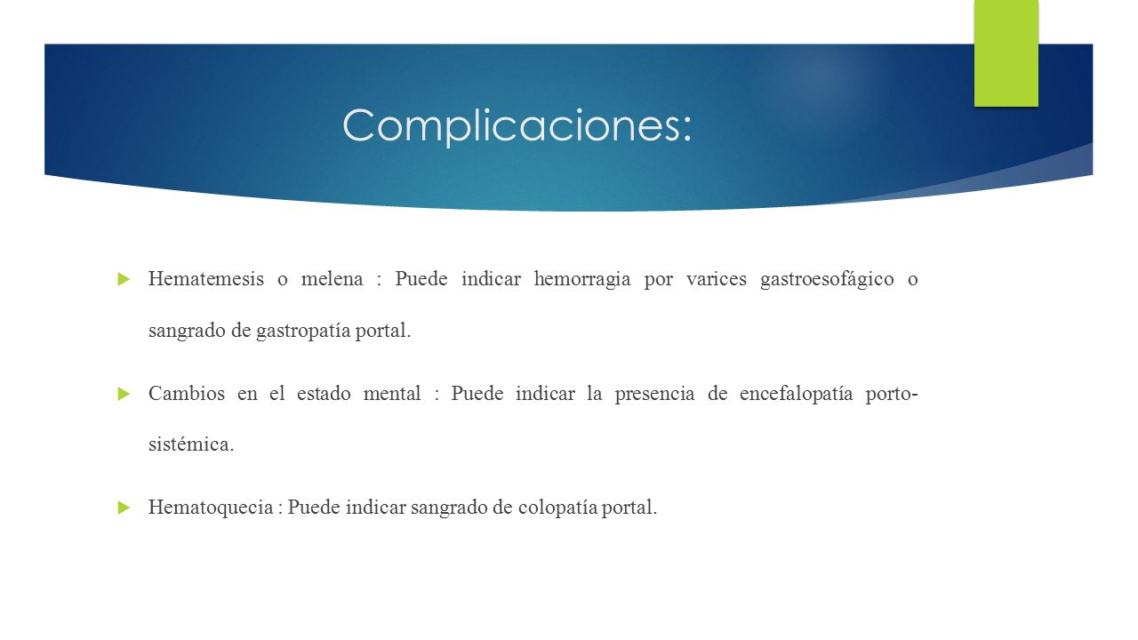 Complicaciones: Hematemesis o melena : Puede indicar hemorragia por varices gastroesofágico o sangrado de gastropatía portal.