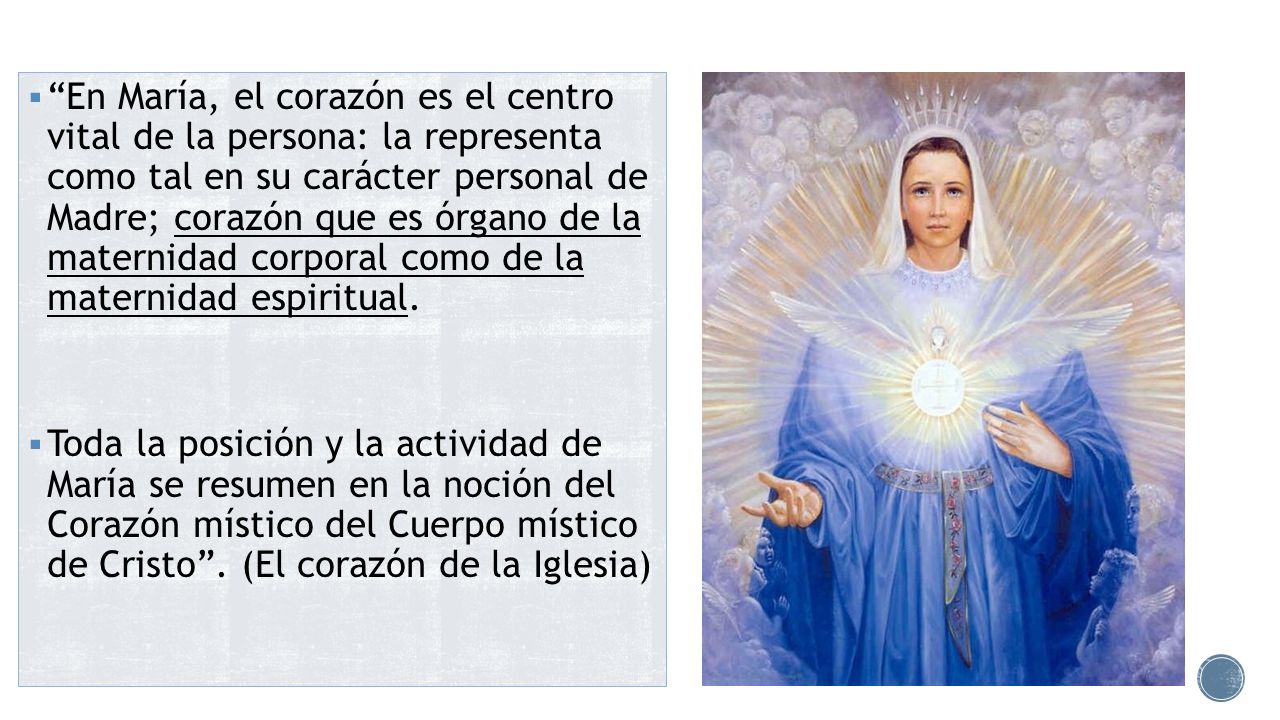 En María, el corazón es el centro vital de la persona: la representa como tal en su carácter personal de Madre; corazón que es órgano de la maternidad corporal como de la maternidad espiritual.