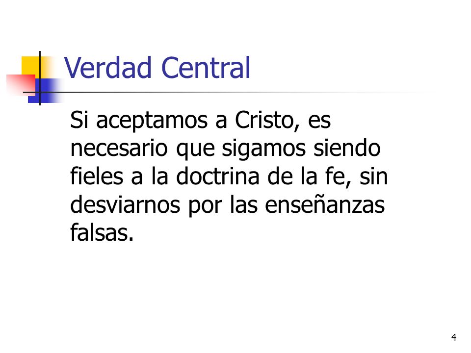 Verdad Central Si aceptamos a Cristo, es necesario que sigamos siendo fieles a la doctrina de la fe, sin desviarnos por las enseñanzas falsas.