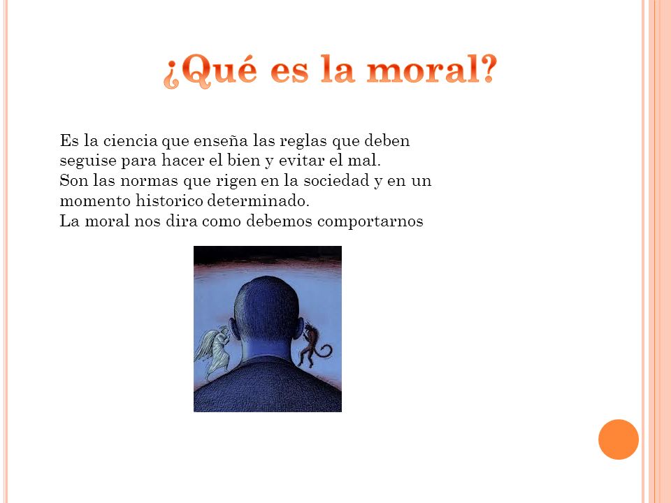 ¿Qué es la moral Es la ciencia que enseña las reglas que deben seguise para hacer el bien y evitar el mal.