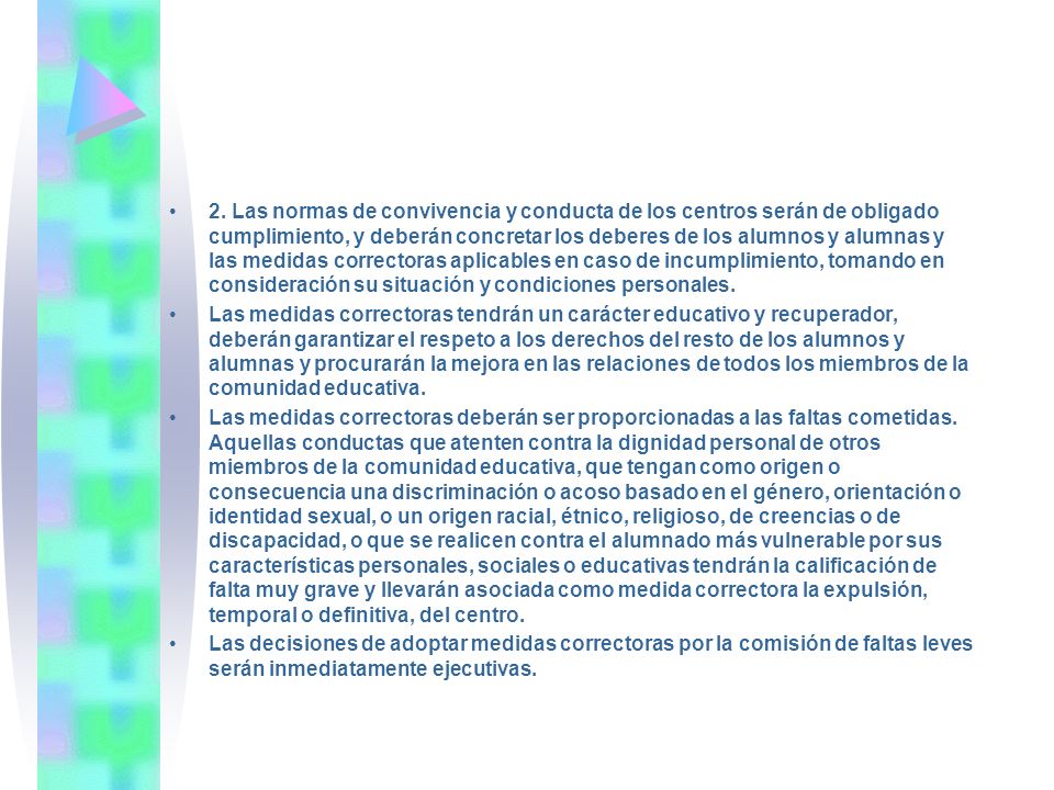 2. Las normas de convivencia y conducta de los centros serán de obligado cumplimiento, y deberán concretar los deberes de los alumnos y alumnas y las medidas correctoras aplicables en caso de incumplimiento, tomando en consideración su situación y condiciones personales.