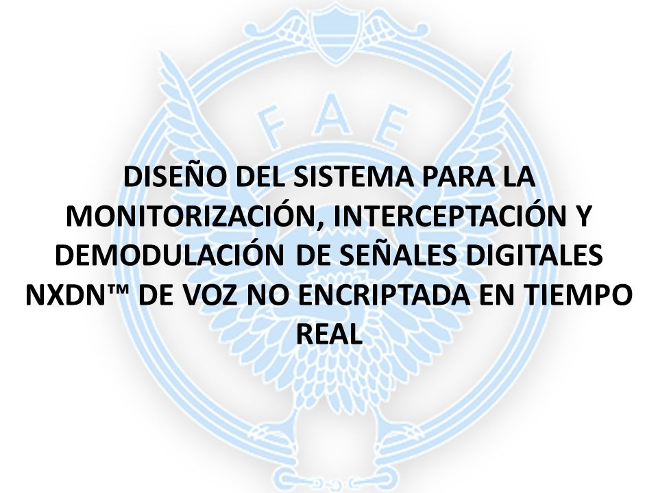 DISEÑO DEL SISTEMA PARA LA MONITORIZACIÓN, INTERCEPTACIÓN Y DEMODULACIÓN DE SEÑALES DIGITALES NXDN™ DE VOZ NO ENCRIPTADA EN TIEMPO REAL