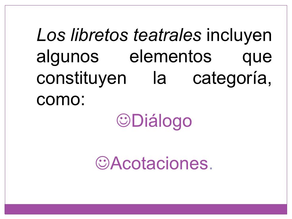 Los libretos teatrales incluyen algunos elementos que constituyen la categoría, como: