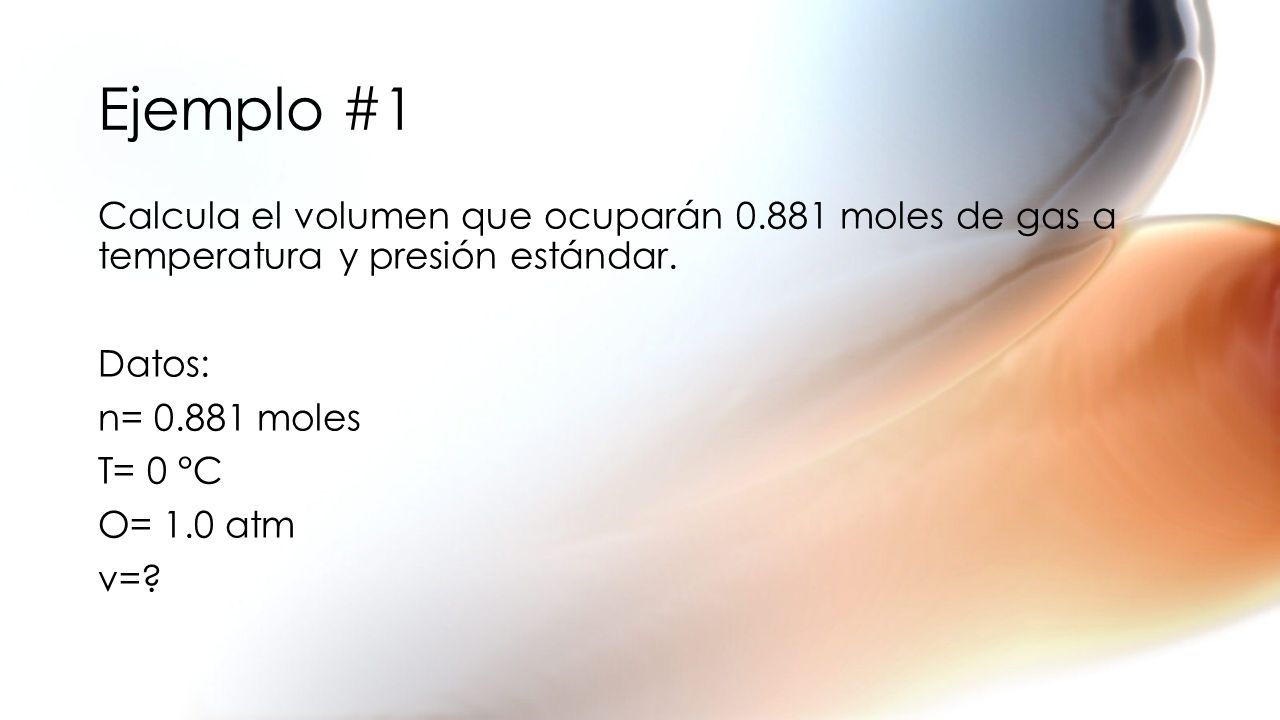 Ejemplo #1 Calcula el volumen que ocuparán moles de gas a temperatura y presión estándar.
