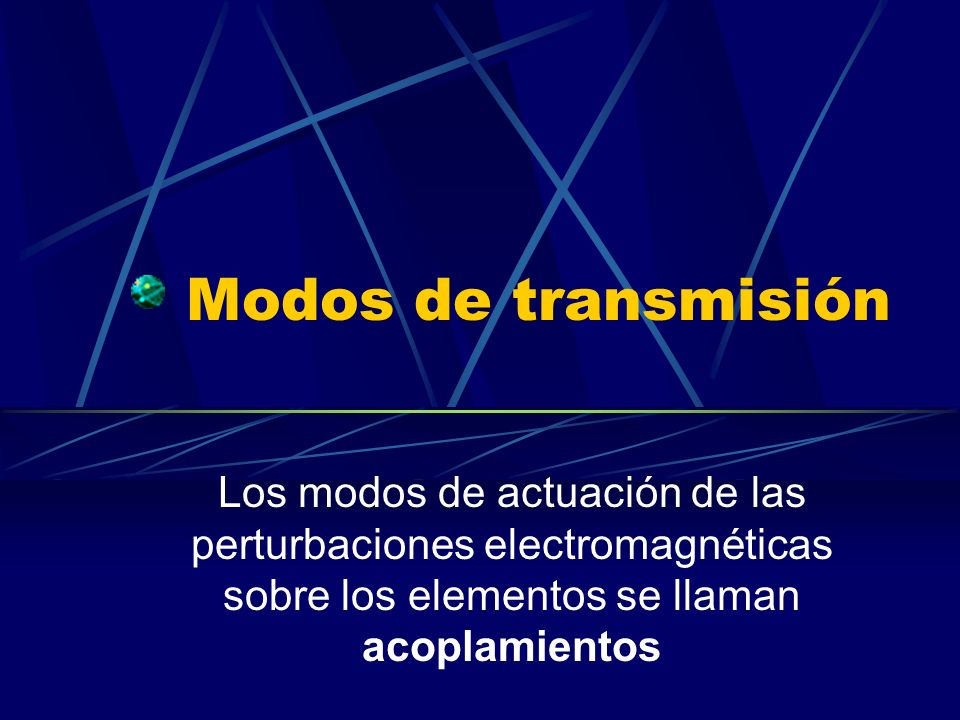 Modos de transmisión Los modos de actuación de las perturbaciones electromagnéticas sobre los elementos se llaman acoplamientos.