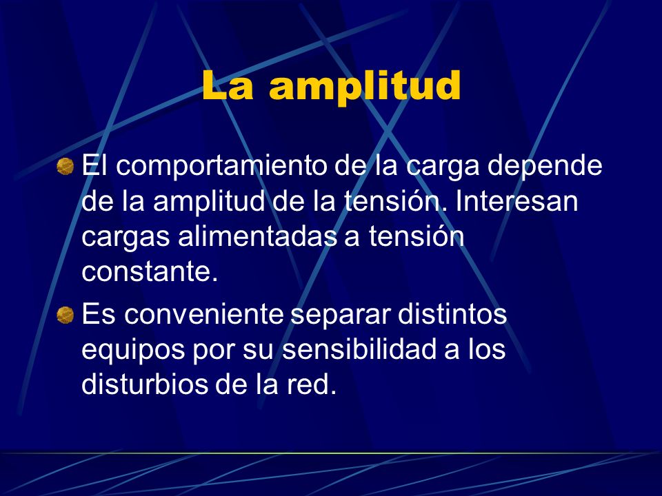 La amplitud El comportamiento de la carga depende de la amplitud de la tensión. Interesan cargas alimentadas a tensión constante.