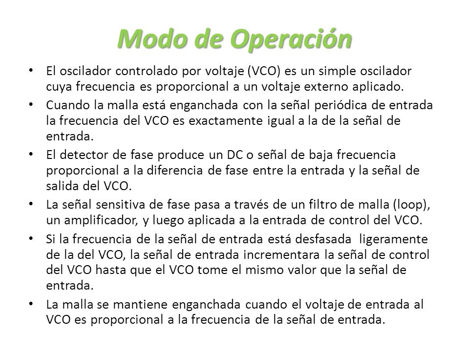 Modo de Operación El oscilador controlado por voltaje (VCO) es un simple oscilador cuya frecuencia es proporcional a un voltaje externo aplicado.