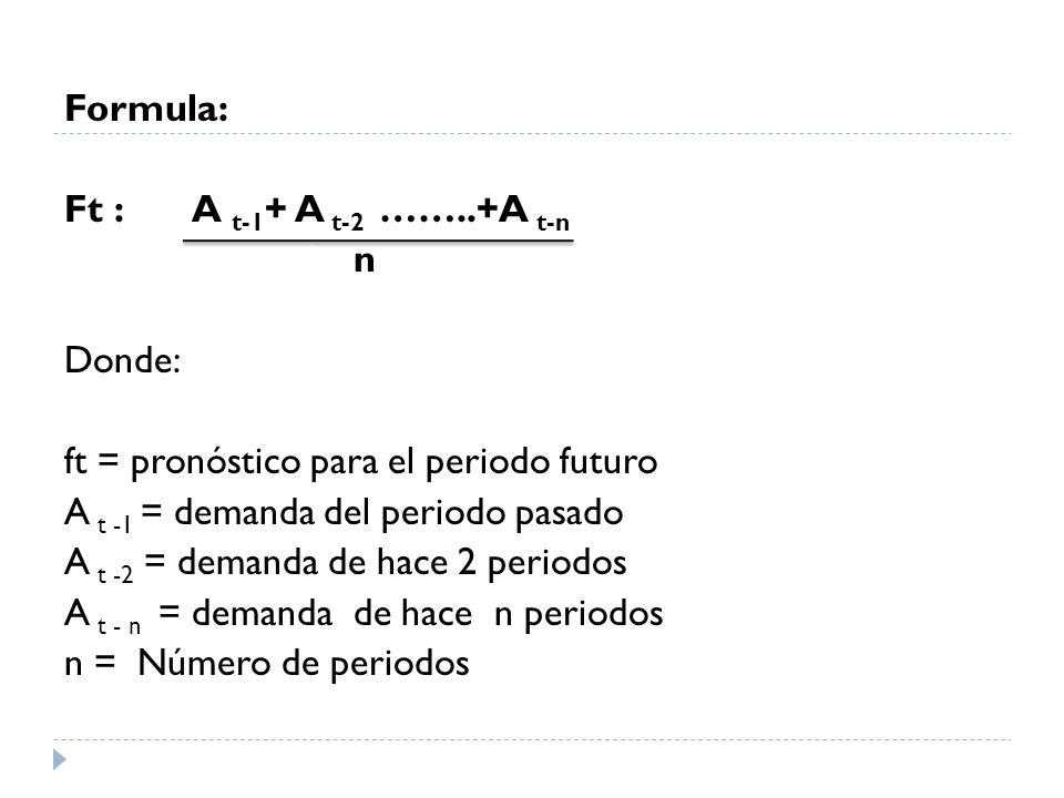Formula: Ft : A t-1+ A t-2 ……..+A t-n. n. Donde: ft = pronóstico para el periodo futuro.