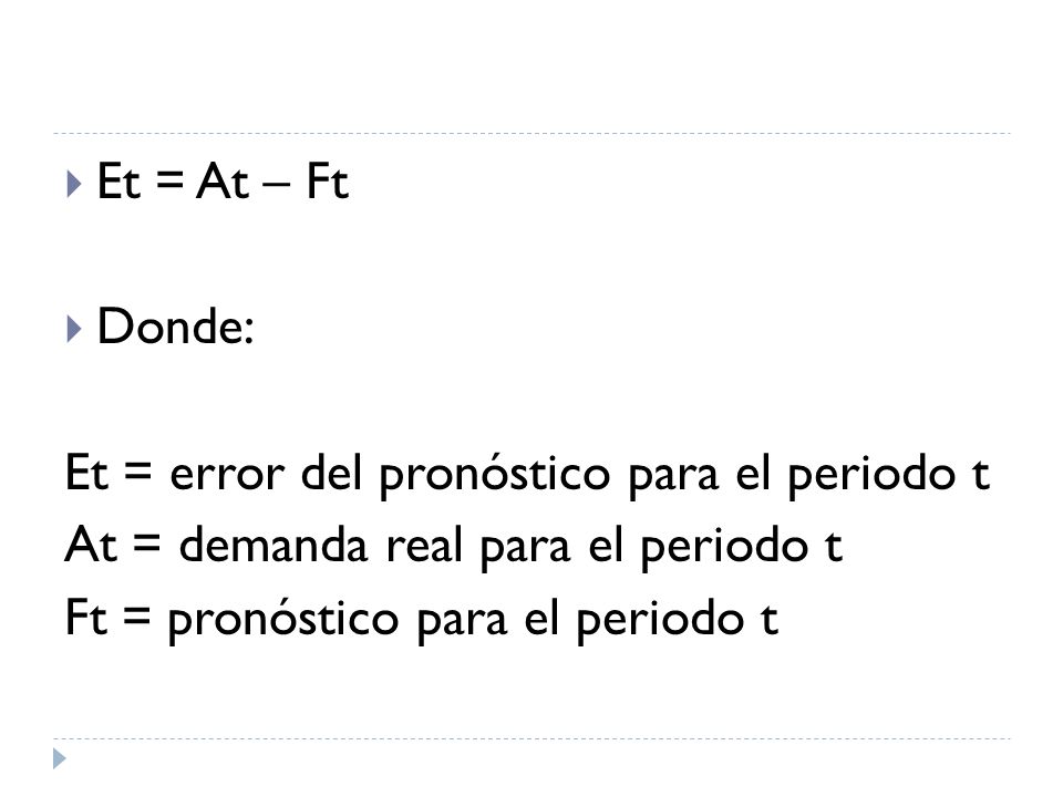 Et = At – Ft Donde: Et = error del pronóstico para el periodo t. At = demanda real para el periodo t.