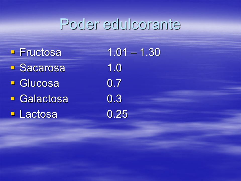 Poder edulcorante Fructosa 1.01 – 1.30 Sacarosa 1.0 Glucosa 0.7