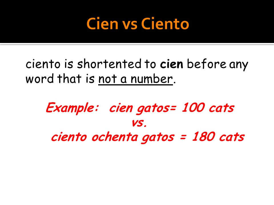 Example: cien gatos= 100 cats ciento ochenta gatos = 180 cats