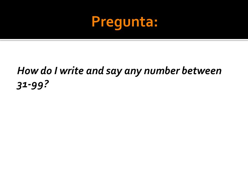 Pregunta: How do I write and say any number between
