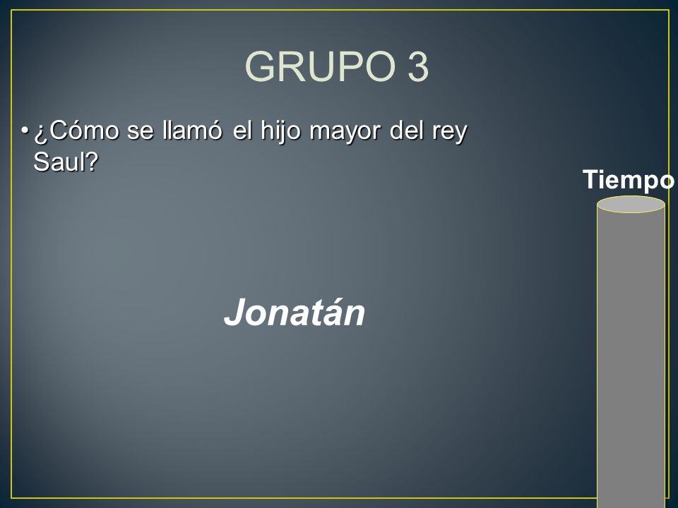 GRUPO 3 ¿Cómo se llamó el hijo mayor del rey Saul Tiempo Jonatán